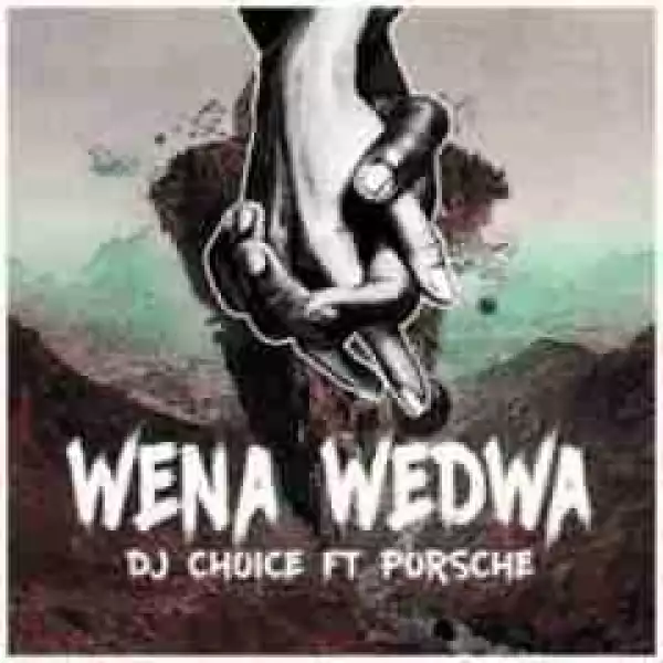 DJ Choice - Wena Wedwa Ft. Porsche